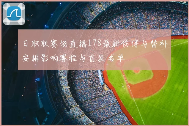 日职联赛场直播178最新伤停与替补安排影响赛程与首发名单