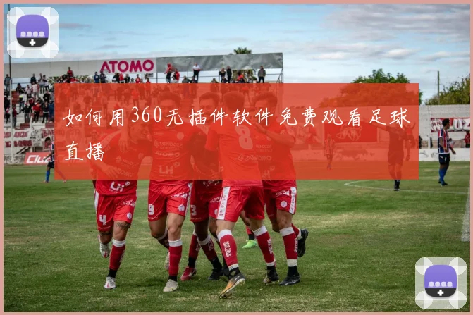 如何用360无插件软件免费观看足球直播